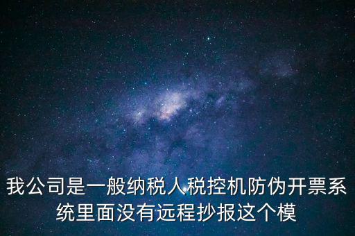 什么是防偽稅控一體化，我公司是一般納稅人稅控機防偽開票系統(tǒng)里面沒有遠(yuǎn)程抄報這個模