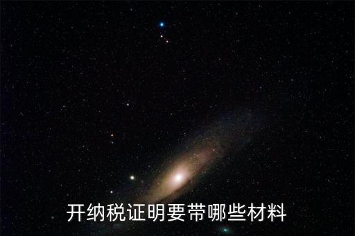 打納稅證明需要什么資料，去稅務局辦理去年的納稅證明需要帶什么資料呀
