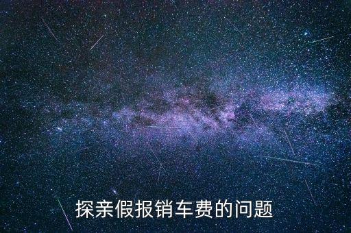 報銷車船費是什么意思，探親假中配偶可以探職工嗎怎樣報車船費