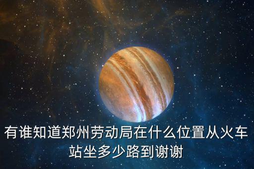 鄭州老動局在什么地方，鄭州市勞動局的地址在哪