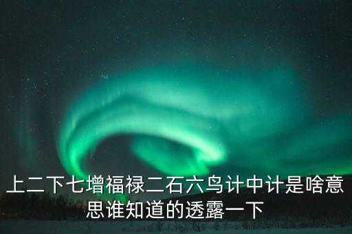 上二下七增福祿猜什么，七個字上下聯(lián)福祿壽都齊全解三個數(shù)字