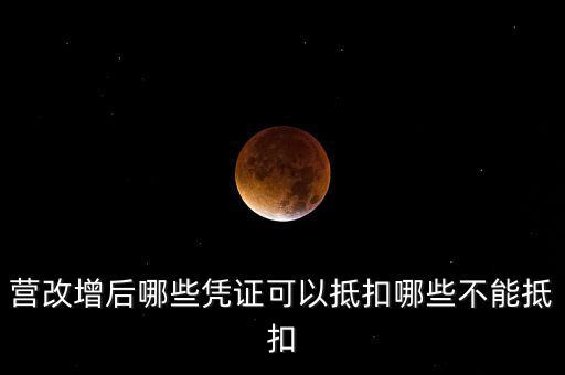 營改增后什么不能抵扣，營改增后哪些進(jìn)項不能抵扣