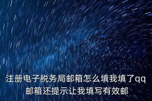 注冊(cè)電子稅務(wù)局是什么意思，注冊(cè)電子稅務(wù)局郵箱怎么填我填了qq 郵箱還提示讓我填寫有效郵