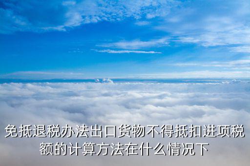 免抵退稅中什么情況下抵稅，什么情況下 應(yīng)退稅額免抵退稅額