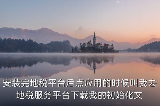 地稅初始化文件是什么，天津地稅納稅人客戶端初始化如何做該文件名稱格式為8位企業(yè)編