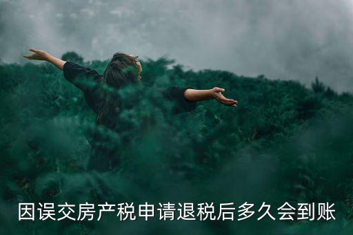 因誤交房產(chǎn)稅申請退稅后多久會(huì)到賬