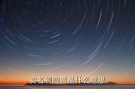 深圳稅局實行實名制是什么意思，實名制購票是什么意思