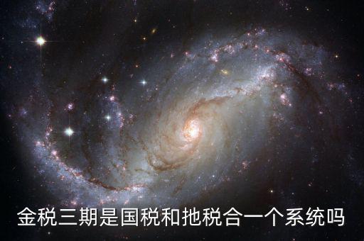 國(guó)稅金三系統(tǒng)是什么意思，金稅三期是什么意思