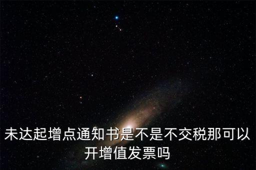 未達起征點通知書有什么用，打印稅務事項通知書未達起征點通知需要什么材料
