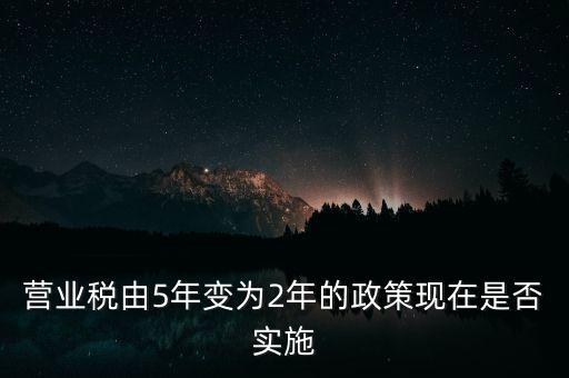 營業(yè)稅由5年變?yōu)?年的政策現(xiàn)在是否實(shí)施
