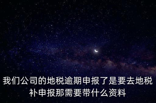 申報逾期帶什么資料，增值稅零申報逾期申報了48天 到國稅補申報需要準(zhǔn)備什么資料 帶什么