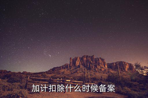 加計(jì)扣除什么時(shí)候備案，企業(yè)研究開發(fā)項(xiàng)目加計(jì)扣除如何備案流程怎樣的可以舉個(gè)具體的