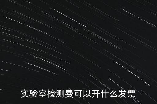 實驗室檢測費(fèi)可以開什么發(fā)票