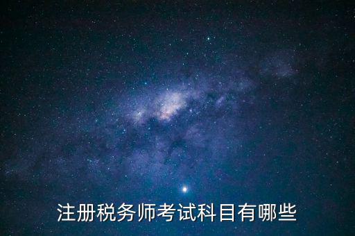 注冊稅務(wù)師考什么，注冊稅務(wù)師考試內(nèi)容有哪些