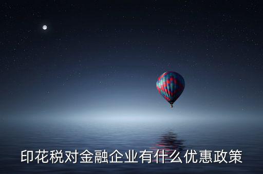 金融企業(yè)為什么不  印花稅減免，企業(yè)與企業(yè)之間的借款合同不用繳印花稅