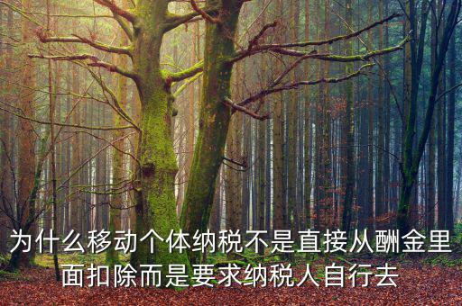 為什么移動個(gè)體納稅不是直接從酬金里面扣除而是要求納稅人自行去