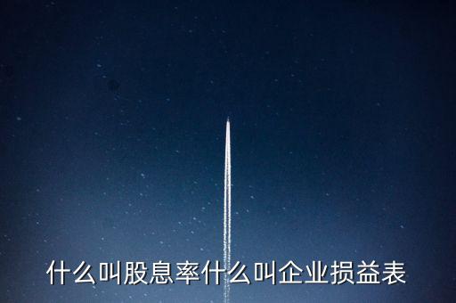 股息紅利的表什么樣，什么叫股息率什么叫企業(yè)損益表