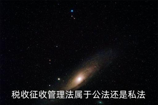 稅收征管法屬于什么，稅收征管法屬于