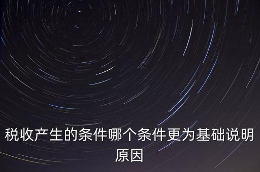 稅收產(chǎn)生的條件是什么，稅收的產(chǎn)生是由哪兩個(gè)前提條件共同決定的