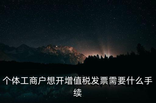 個(gè)體戶開票需要什么，個(gè)體商戶稅務(wù)需要辦什么手續(xù)辦發(fā)票