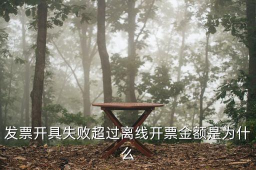 發(fā)票開(kāi)具失敗超過(guò)離線(xiàn)開(kāi)票金額是為什么