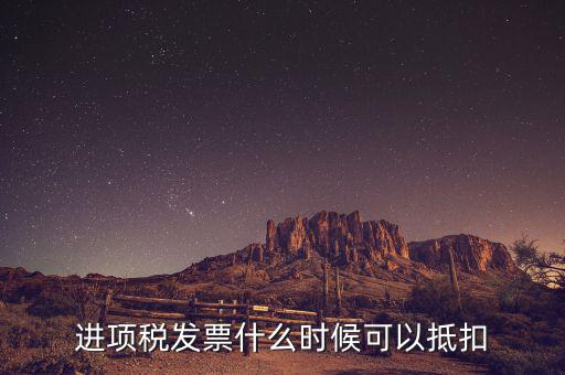 發(fā)票是在什么時(shí)候抵扣，進(jìn)項(xiàng)稅發(fā)票什么時(shí)候可以抵扣