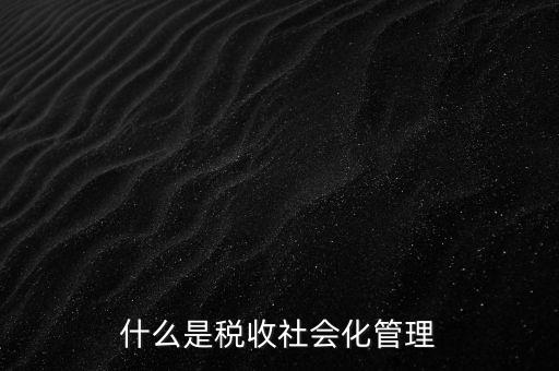什么是稅收管理，我國稅收管理體制是什么