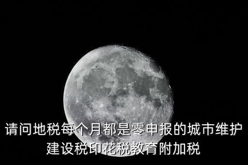 城建稅什么時(shí)候零申報(bào)，小規(guī)模納稅人按季申報(bào)增值稅城建稅等稅費(fèi)何時(shí)申報(bào)