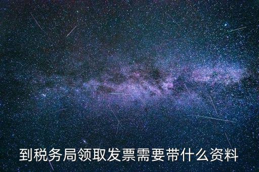 領(lǐng)購普通發(fā)票需要帶什么資料，去國稅領(lǐng)購增值稅普通發(fā)票需要帶哪些資料