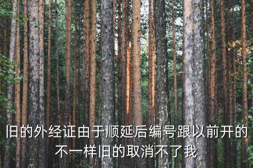 外經(jīng)證什么時候取消，舊的外經(jīng)證由于順延后編號跟以前開的不一樣舊的取消不了我