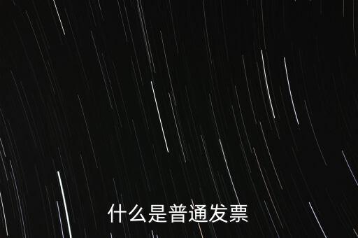普通發(fā)票是什么發(fā)票，什么是普通發(fā)票