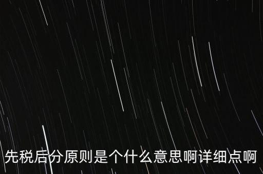 什么是先稅后票，先稅后分原則是個(gè)什么意思啊詳細(xì)點(diǎn)啊