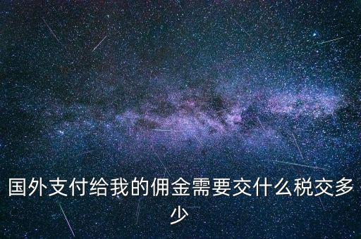 國(guó)外傭金交什么稅，關(guān)于國(guó)外支付國(guó)內(nèi)傭金方面的稅務(wù)問(wèn)題