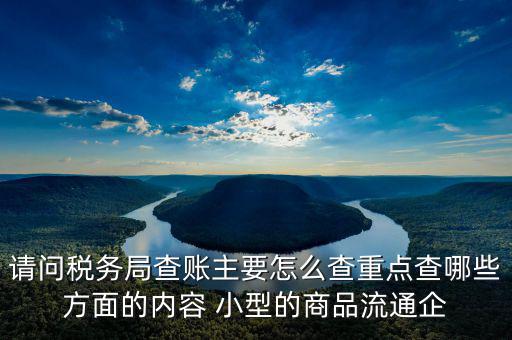 稅務(wù)局來(lái)查的話(huà)查什么，稅務(wù)局來(lái)查帳會(huì)查原材料帳嗎查什么