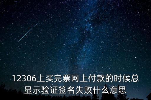 什么是驗(yàn)簽失敗發(fā)票，12306上買完票網(wǎng)上付款的時(shí)候總顯示驗(yàn)證簽名失敗什么意思