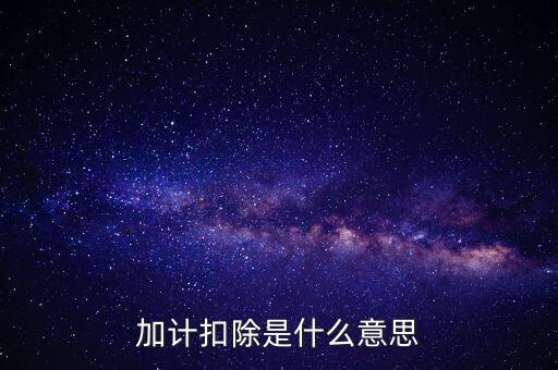 農(nóng)產(chǎn)品加計(jì)扣除是什么意思，加計(jì)扣除是什么意思