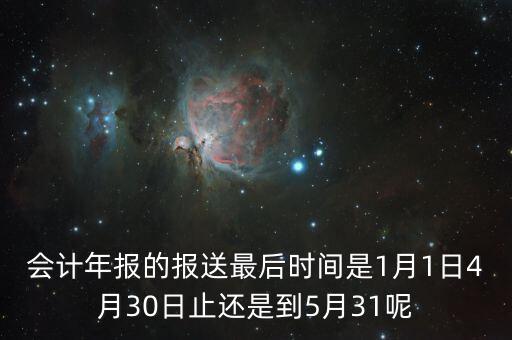 會計(jì)年報(bào)什么時(shí)候，會計(jì)年報(bào)什么時(shí)候報(bào)