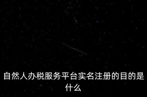 實(shí)名辦稅最想讓納稅人知曉什么，自然人辦稅服務(wù)平臺(tái)實(shí)名注冊(cè)的目的是什么