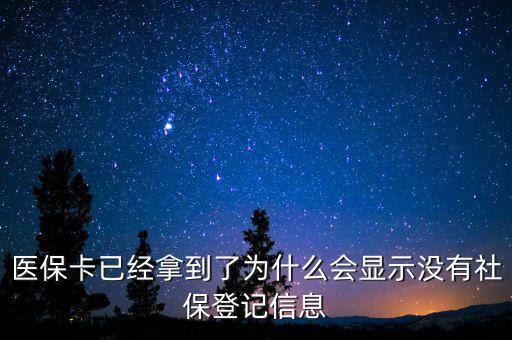 醫(yī)?？ㄒ呀?jīng)拿到了為什么會顯示沒有社保登記信息
