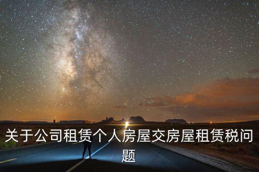 公司承租房交什么稅，關(guān)于公司租賃個人房屋交房屋租賃稅問題