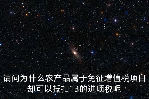 請問為什么農(nóng)產(chǎn)品屬于免征增值稅項目卻可以抵扣13的進(jìn)項稅呢