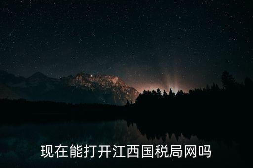 為什么江西國(guó)家稅務(wù)局的網(wǎng)站，現(xiàn)在能打開(kāi)江西國(guó)稅局網(wǎng)嗎