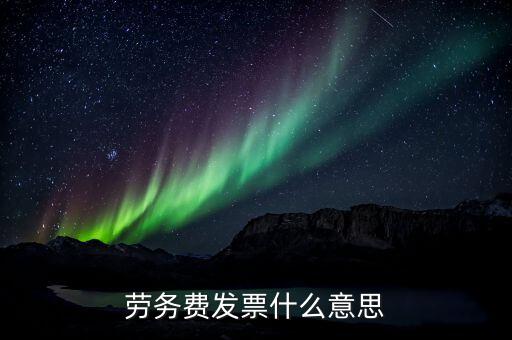 勞務(wù)費(fèi)發(fā)票是什么，勞務(wù)費(fèi)發(fā)票