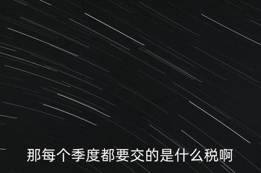 季度報(bào)什么稅，一般納稅人商業(yè)企業(yè)查賬征收月度季度分別要申報(bào)哪些稅種