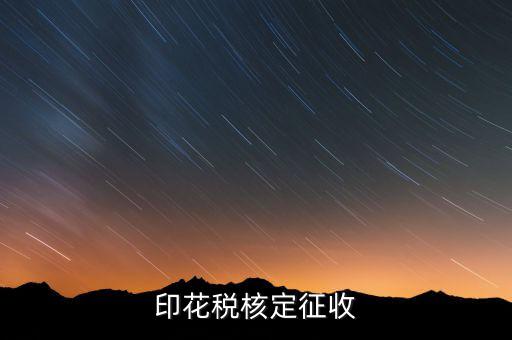印花稅如何核定，如何辦理地稅的印花稅鑒定詳細(xì)點(diǎn) 謝謝