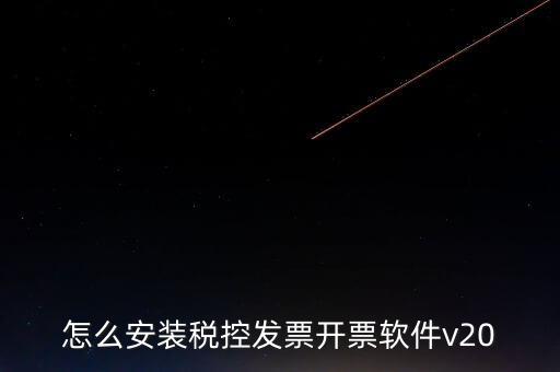 稅控如何安裝程序，怎么安裝稅控發(fā)票開票軟件v20