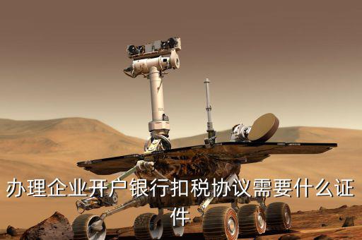 辦理企業(yè)開(kāi)戶(hù)銀行扣稅協(xié)議需要什么證件