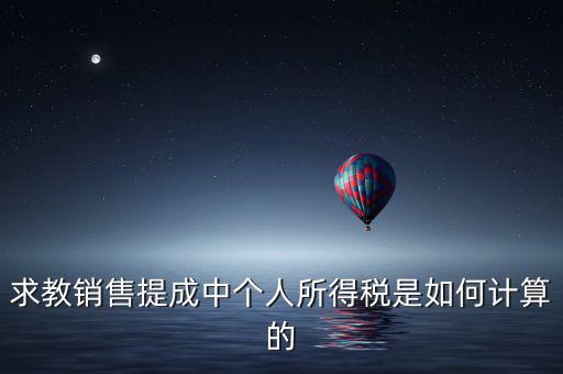 銷售傭金個稅如何計算，傭金的稅率怎么算的啊是10