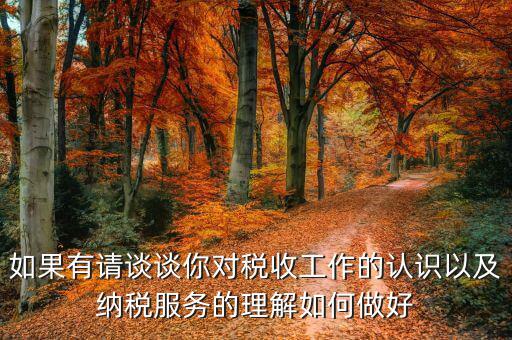 如何做好納稅服務(wù)工作，如果有請談?wù)勀銓Χ愂展ぷ鞯恼J(rèn)識以及納稅服務(wù)的理解如何做好