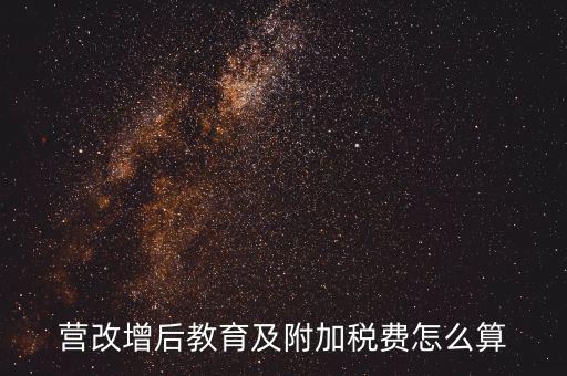 營(yíng)改增后附加費(fèi)如何計(jì)算，營(yíng)改增后教育及附加稅費(fèi)怎么算